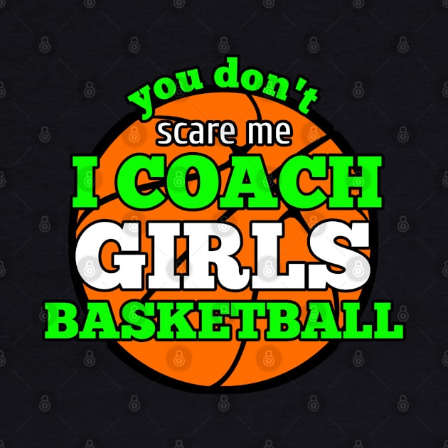 You Don't Scare Me I Coach Girls Basketball by MaystarUniverse